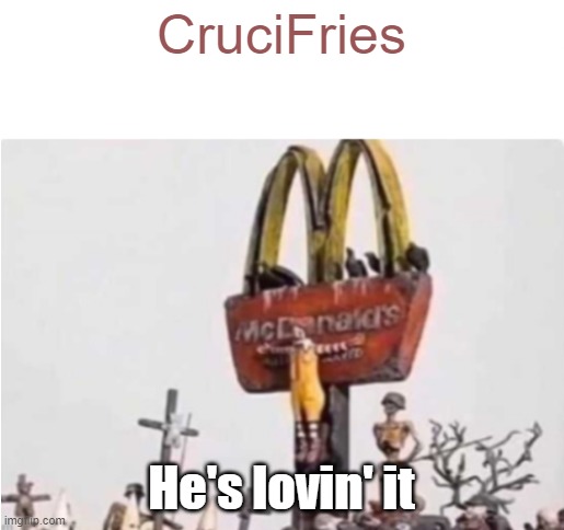 #lilHigh #funnymemes #darkmemes #McDonalds #crucified #crucifries #lovinit