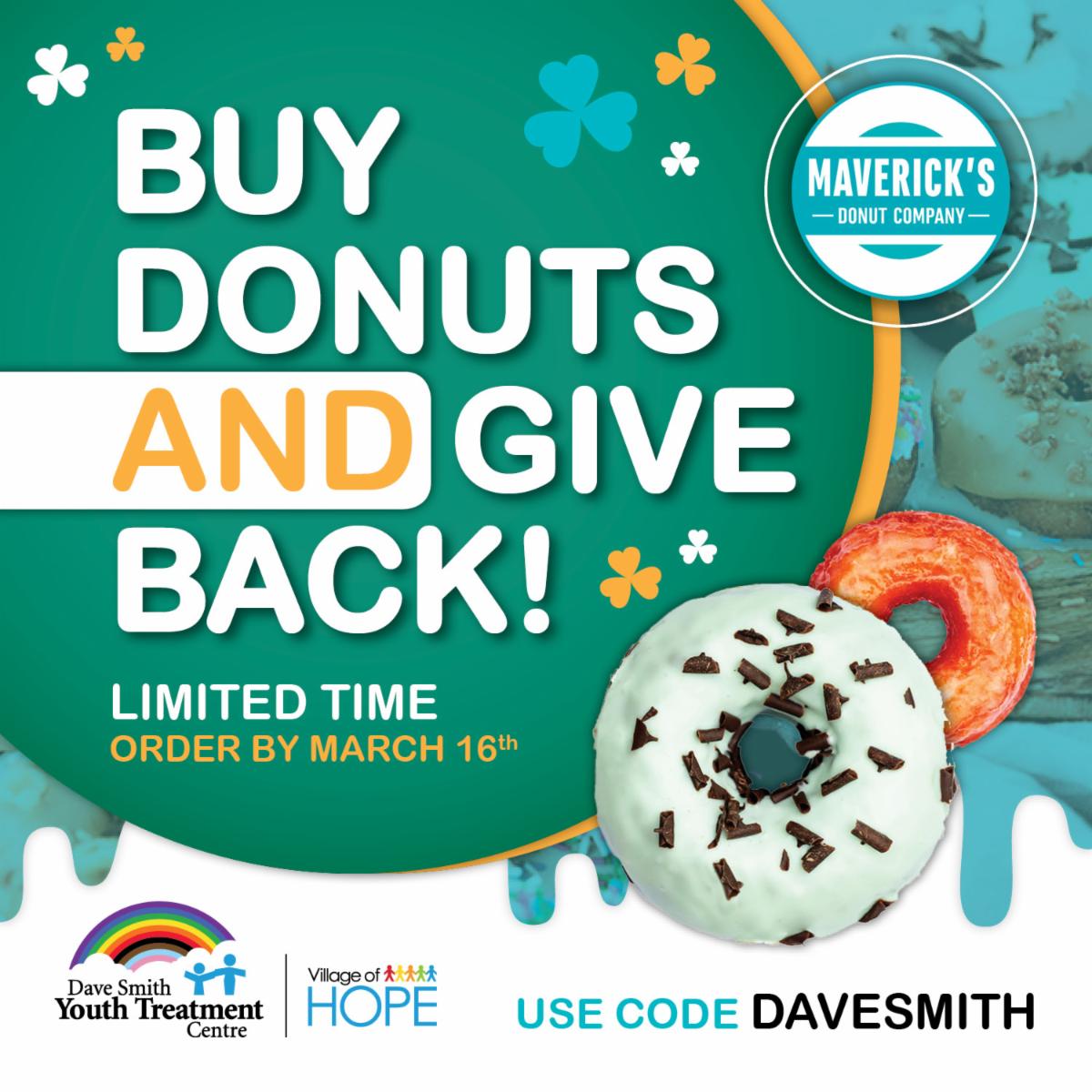 St. Patrick's Day promotion! Use coupon code DAVESMITH online and order in advance.  A portion of the sale is donated to our Centre.  This code can be used at any location. mavericksdonuts.com

#youthsubstanceuse #youthmentalhealth #mavericksdonuts