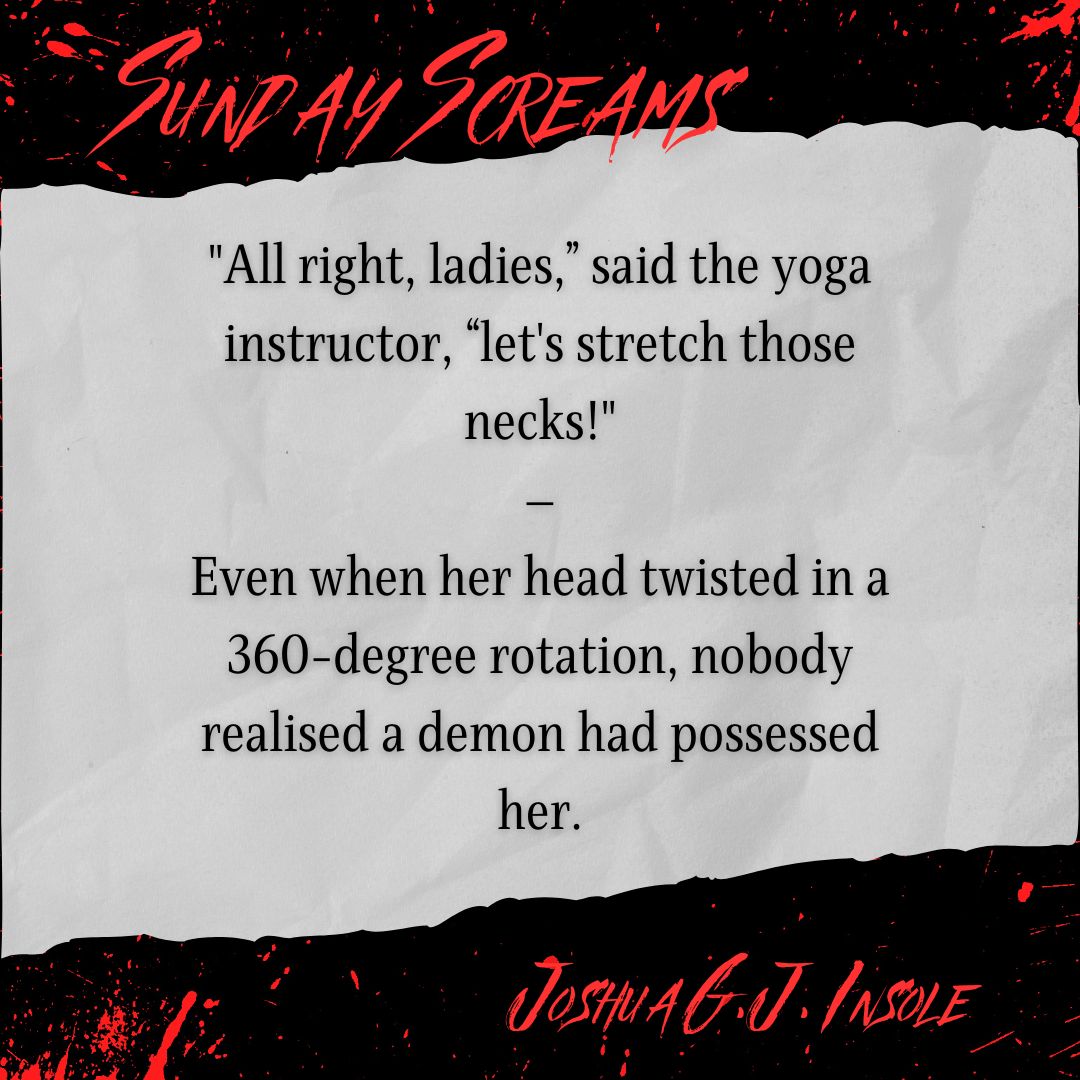 It’s time for this week’s edition of Sunday Screams; the prompt word for today is “stretch”!

Comment below with suggestions for words you’d like to see used as future prompts!

#horror #horrorstory #twosentence #yoga #sundayscreams