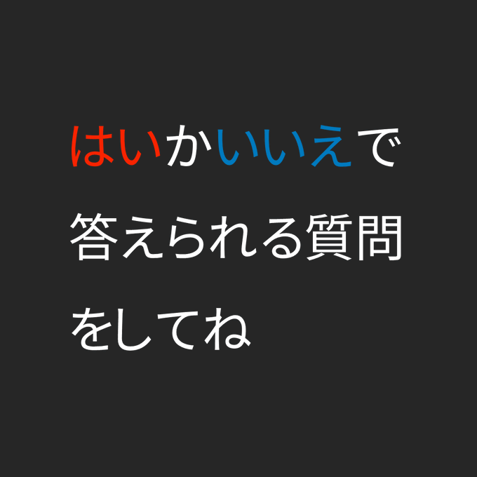 はいかいいえで答えられる質問をしてね