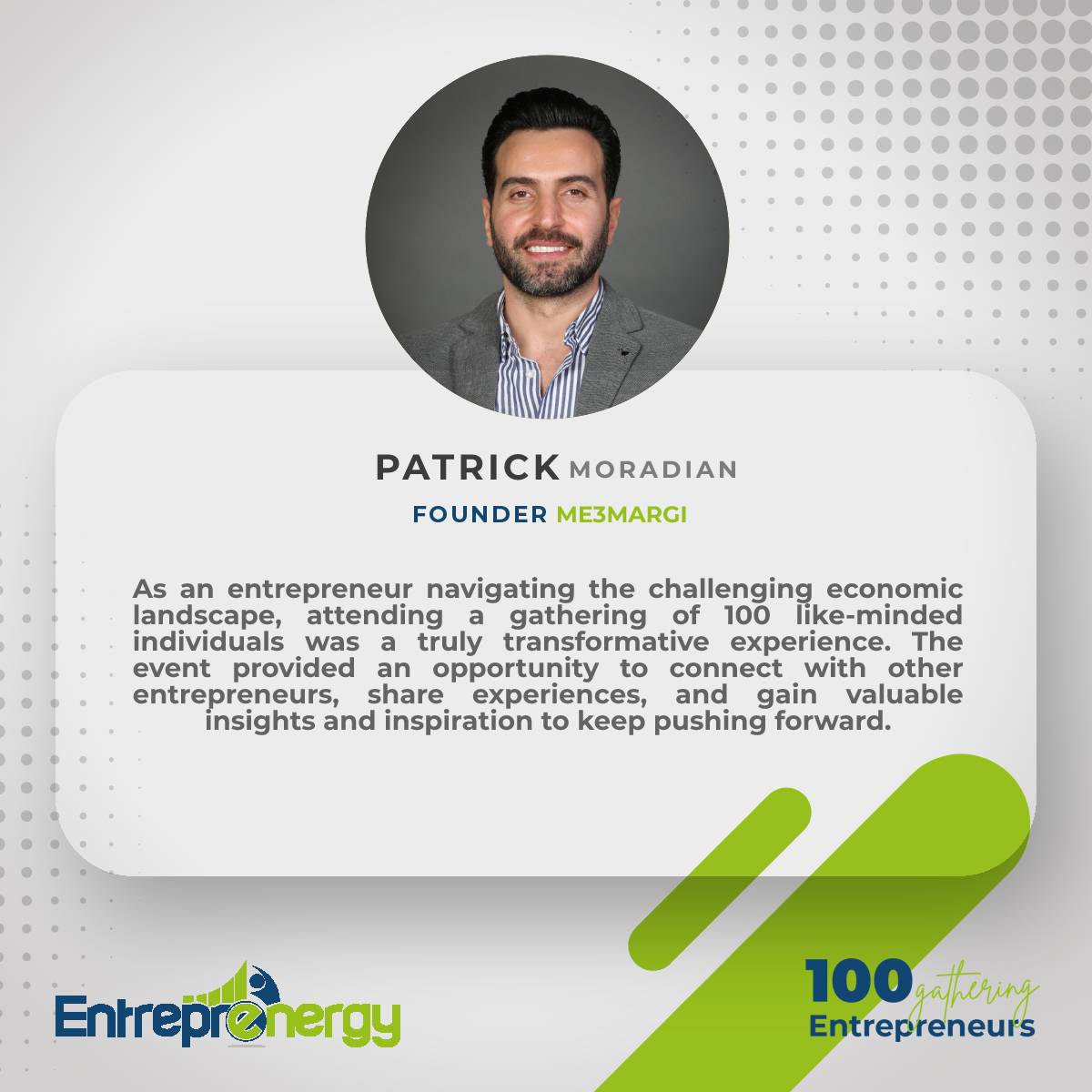 Thank you, Patrick Moradian,  Founder of <a href="/me3margi/">Me3margi</a>. We're thrilled the event was transformative for you with great networking, inspiration &amp; more. Join us at our next event by sharing your info bit.ly/Join100Ent