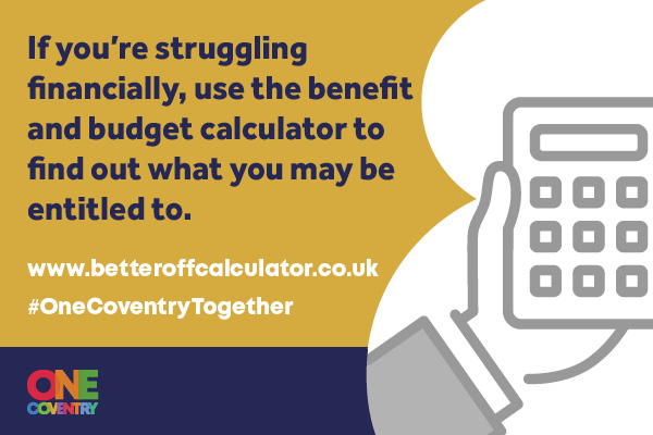 Use our benefit and budget calculator to check what you may be entitled to.