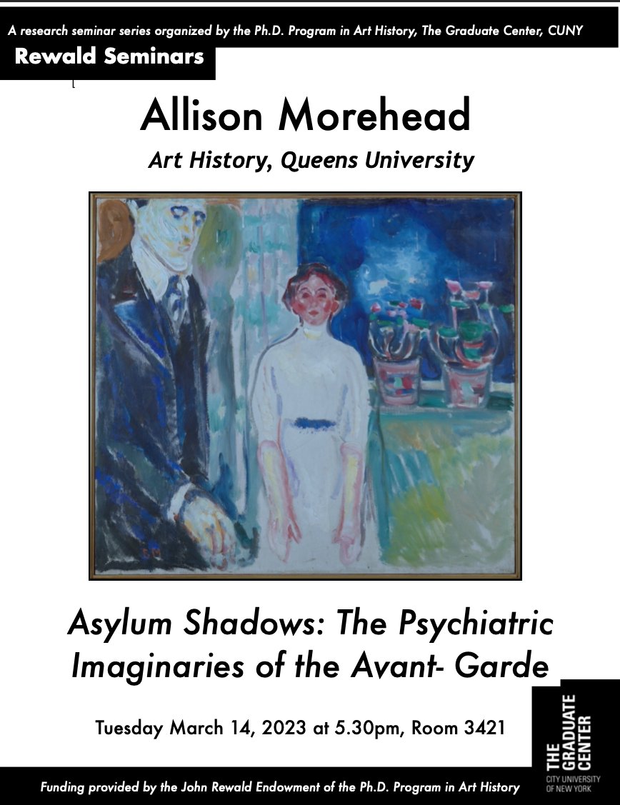 GC Art History (@gcarthistory) on Twitter photo Join us tomorrow evening (03/14) at 5:30pm for Prof. Allison Morehead’s Rewald lecture, “Asylum Shadows: The Psychiatric Imaginaries of the Avant-Garde” This Rewald will be in person at the Graduate Center and take place on Zoom – email arthistory@gc.cuny.edu for the Zoom info. Join us tomorrow evening (03/14) at 5:30pm for Prof. Allison Morehead’s Rewald lecture, “Asylum Shadows: The Psychiatric Imaginaries of the Avant-Garde” This Rewald will be in person at the Graduate Center and take place on Zoom – email arthistory@gc.cuny.edu for the Zoom info.