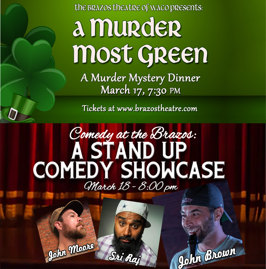 Your weekend? Planned!
Friday, it's a St. Patrick's Day you'll never forget! Followed by an outrageously funny stand up comedy show on Saturday. Trust us... you won't want to miss a minute of it! Grab your tickets now at brazostheatre.com.