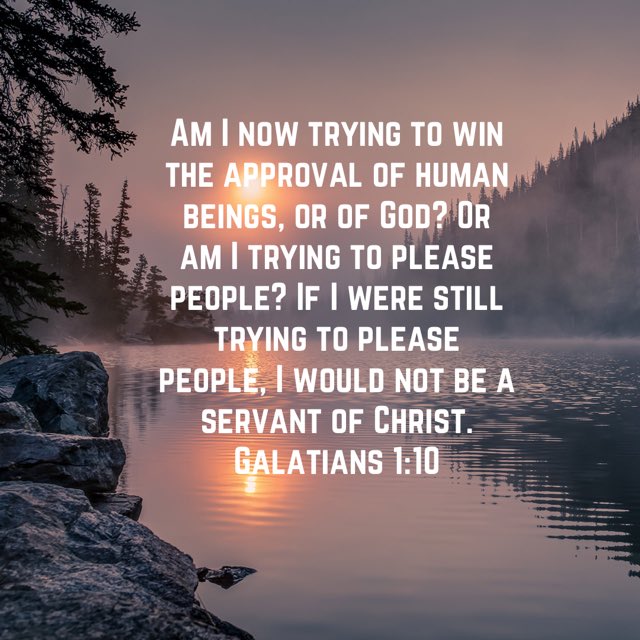 Who are you trying to please people or God? If you are trying to please people you need to evaluate your life and align it with God’s commands in scripture.