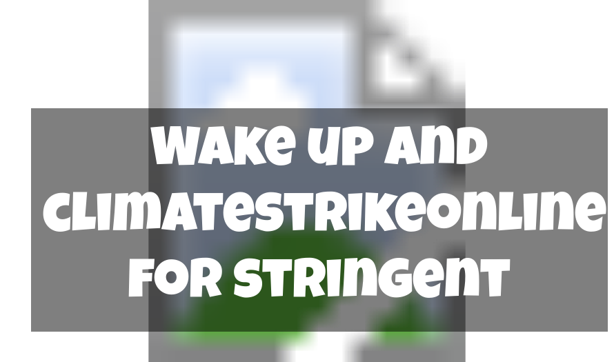 Wake up and climatestrikeonline for stringent