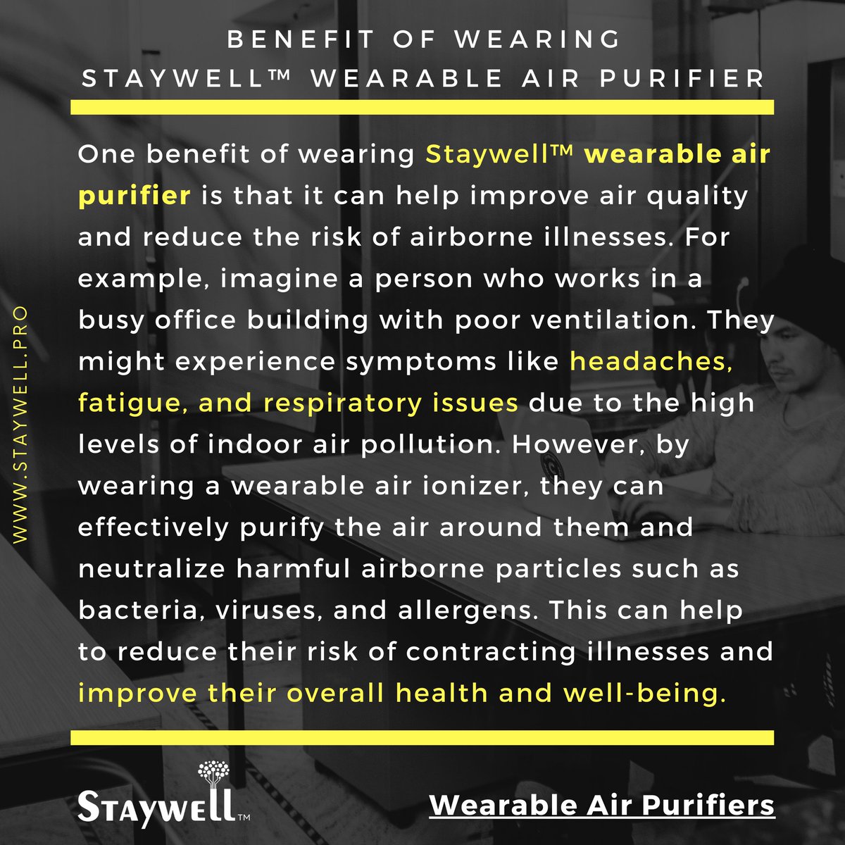 benefit of wearing
Staywell™ wearable air purifier
#Staywell #WearableAirPurifier
#CleanAirOnTheGo #AirYouCanWear 
#BreatheEasy #HealthyHabits
#AirPurification #AirQuality
#PollutionSolution #CleanAirEverywhere
#FreshAir #AirQualityControl
staywell.pro