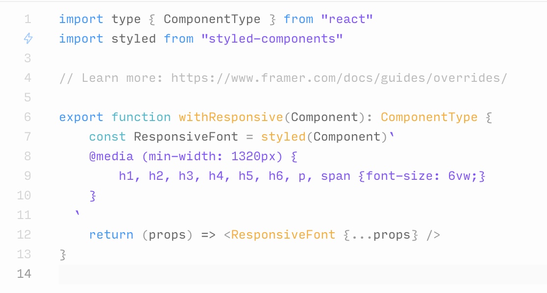 Want text elements to be sized responsively in <a href="/framer/">Framer</a>? Here's a quick code override to achieve just what you want. Making use of styled-components by <a href="/mxstbr/">Max Stoiber</a> 💪
Unfortunately there is no way to add parameters to your overrides: need to hardcode breakpoint and fontSize