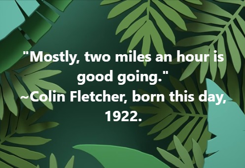 #ColinFletcher was a backpacker and travel writer. #birthday #quotes