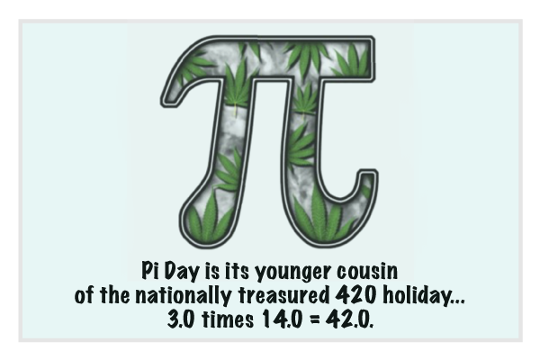 "We all know that 420 is the major pot smoking holiday of the year. However, Pi day is its younger cousin, 3.0 times 14.0 = 42.0."
Happy #piDay2023 ! #puffpuffpass theweedstreetjournal.com/pi-day-high-da…