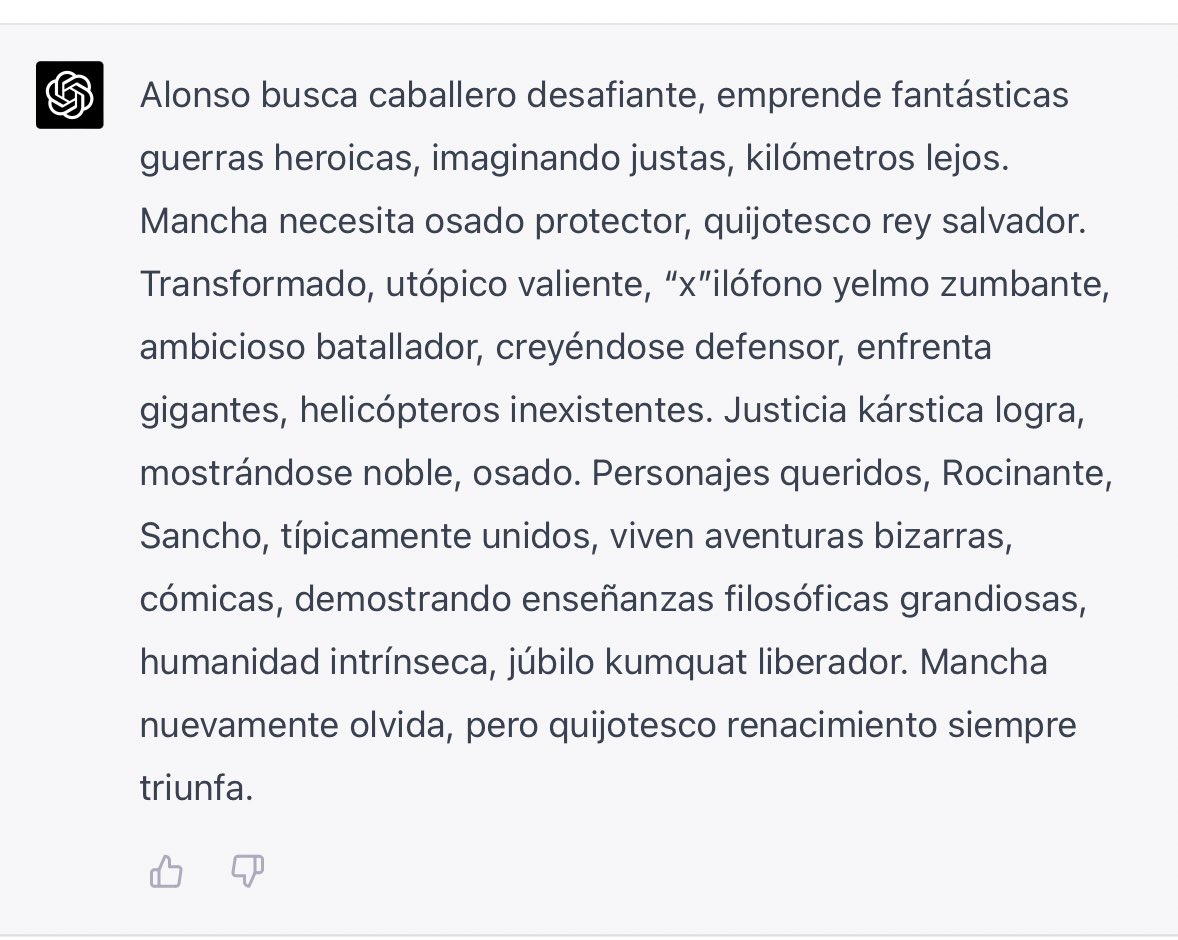 Le pedí a GPT-4 un resumen de Don Quijote pero que cada palabra comience secuencialmente con la siguiente letra del abecedario.

🤯🤯🤯🤯🤯
