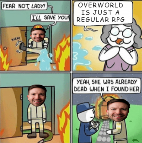 -Meme n°17 (day 7 of meme everyday, you can also check the previous meme by following the quote retweet or check pinned!)
#Overworldmeme #Overworldplaymeme #BeWorthy
Titled : "Not your regular RPG"
<a href="/HeyJeremyHorn/">Horn</a> <a href="/blind_gg/">Blind</a> <a href="/OverworldPlay/">OVERWORLD</a>