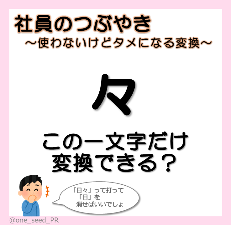 one_seed_PR's tweet photo. こんにちわんしーど🌱
仕事中にどうでもいいことが頭に浮かびました…。
「々」単体ってどうやって変換するんだろう…。
調べてみたので画像をチェックしてください🥺👇
#PC #豆知識 #雑学 #どうでもいい https://t.co/CPNCT9wQGI