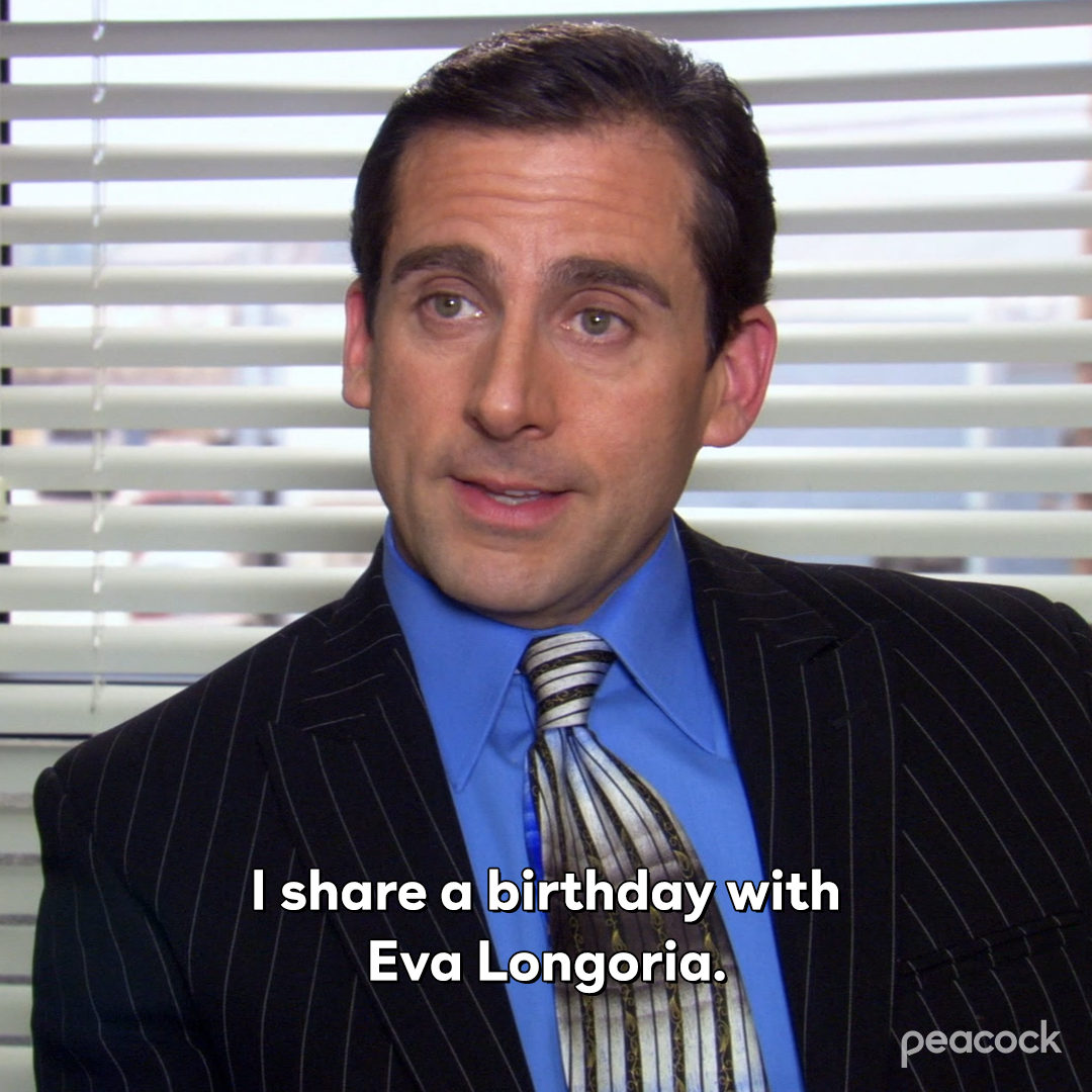 Happy birthday to Michael Scott and also Eva Longoria 