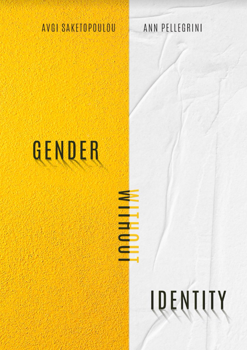 GENDER WITHOUT IDENTITY

The new book by Avgi Saketopoulou &amp; Ann Pellegrini, “based on an award-winning article censored before it could be published”.

BE THE FIRST TO READ this “mandate for the next generation of trans studies” 

PREORDER NOW! uitbooks.com