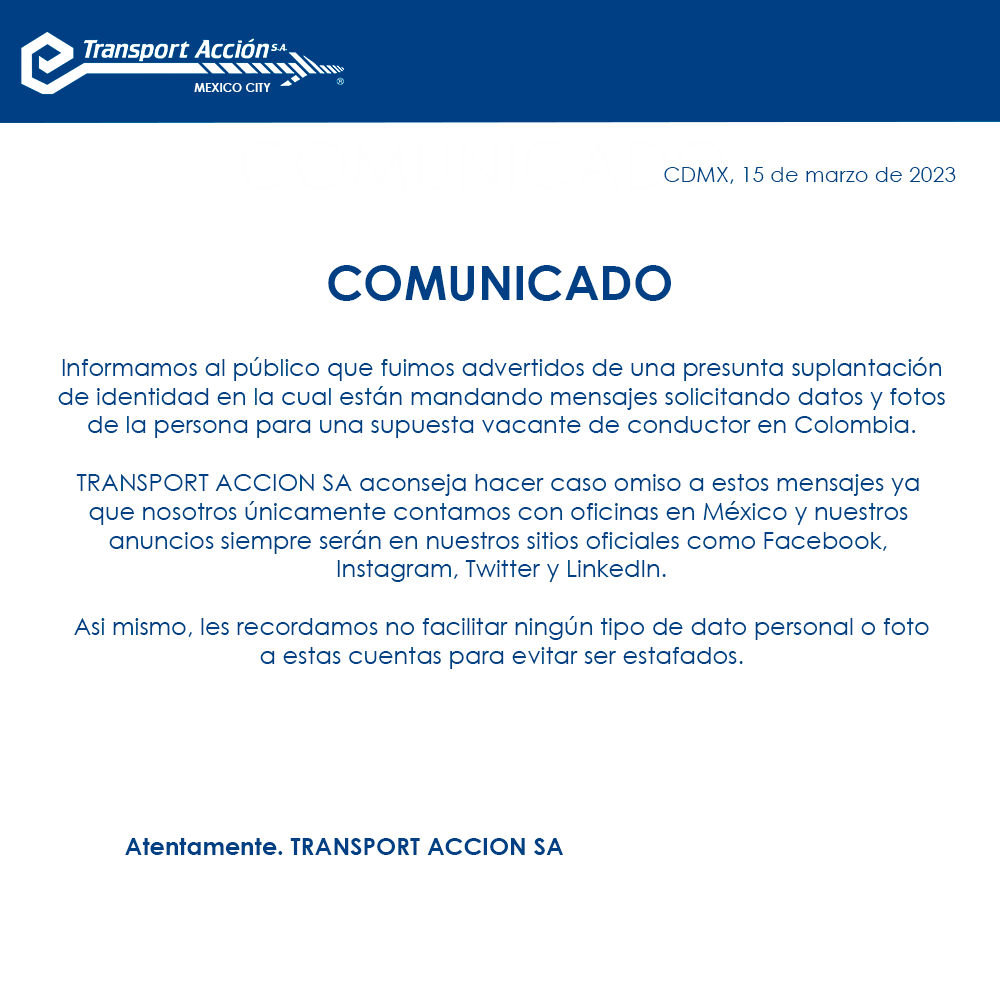 COMUNICADO OFICIAL
Favor de leer atentamente.
Recomendamos hacer caso omiso a cualquier solicitud de información personal y fotos solicitados desde cualquier sitio de TRANSPORT ACCIÓN SA que no sea oficial, nuestra oficinas únicamente se encuentran en México.
#transportacción
