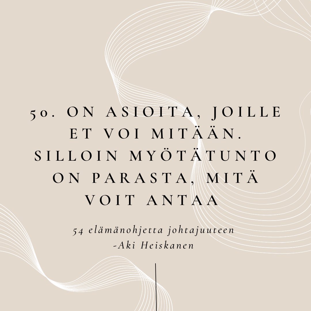 50. elämänohje johtajuuteen käsittelee asioita joihin et voi vaikuttaa. 

Tärkeintä on osoittaa myötätuntoa. Pysähtyä hetkeksi asian äärelle. Usein se, että tulee kohdatuksi asiassaan, helpottaa ihmistä ja auttaa häntä itse ratkaisemaan asian. 
#54elämänohjejohtajuuteen