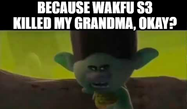 ''Wa, why are you always so hateful about the Wakfu series? :C''