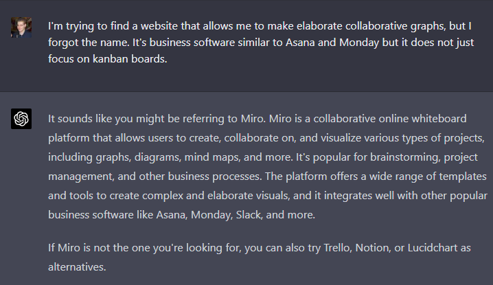 KarelCrombecq's tweet photo. I forgot the name of a website I used a couple years ago to make some elaborate dependency graphs, and I wanted to revisit them. Searched for hours on the internet and through my email and gave up. Then I gave GPT-4 the vaguest description and it just told me. #chatgpt4 https://t.co/iEHQlTQKF8