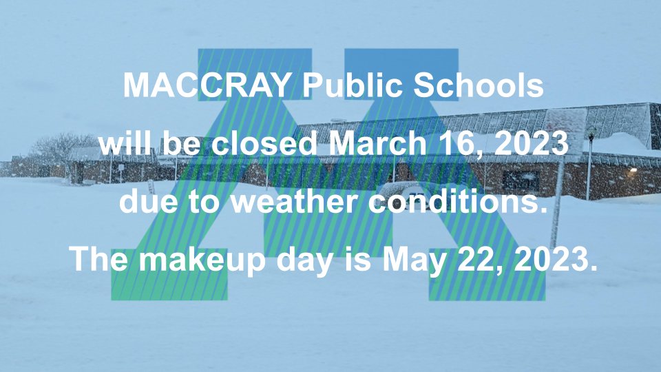 Snowing around school building with green and blue striped M logo. White text stating "MACCRAY Public Schools will be closed March 16, 2023 due to weather conditions. The makeup day is May 22, 2023."