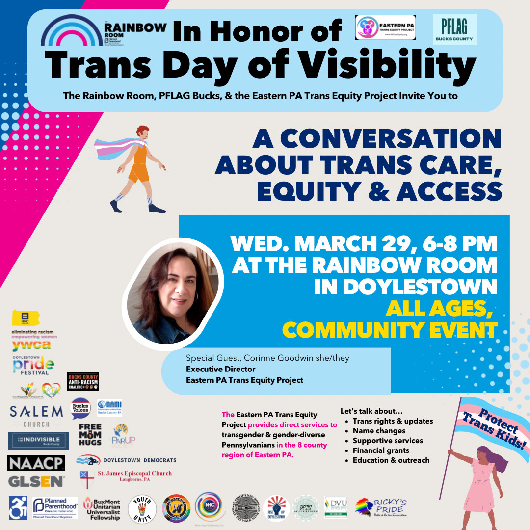 We're proud to honor the Trans Day of Visibility. Join us on March 29 at the Rainbow Room in Doylestown with special guest <a href="/goodwin_corinne/">Corinne Goodwin</a> of the Eastern PA Trans Equity Project! Let's celebrate our trans and gender-diverse Pennsylvanians!