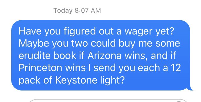 Two best friends from high school are Princeton grads and I went to Arizona, in the group message trying to figure out an appropriate “mayors bet”