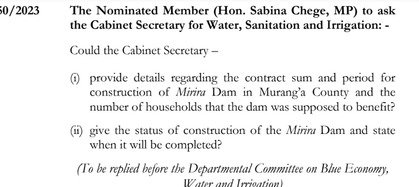 Hon. @SABINACHEGE MP asked the CS Water, Sanitation & Irrigation to provide details regarding the contract sum, period for construction & expected date of completion of Mirira Dam in Murang’a County & the number of households that the dam was supposed to benefit #13thParliament