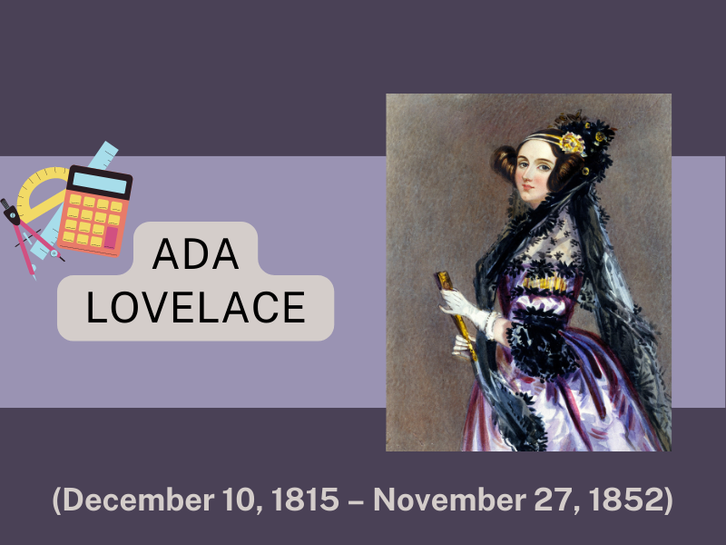This week we would like to recognize Ada Lovelace in honor of Women’s History Month. Ada was an English mathematician and the world’s first computer programmer. She is most famous for being the first person ever to publish an algorithm intended for a computer.