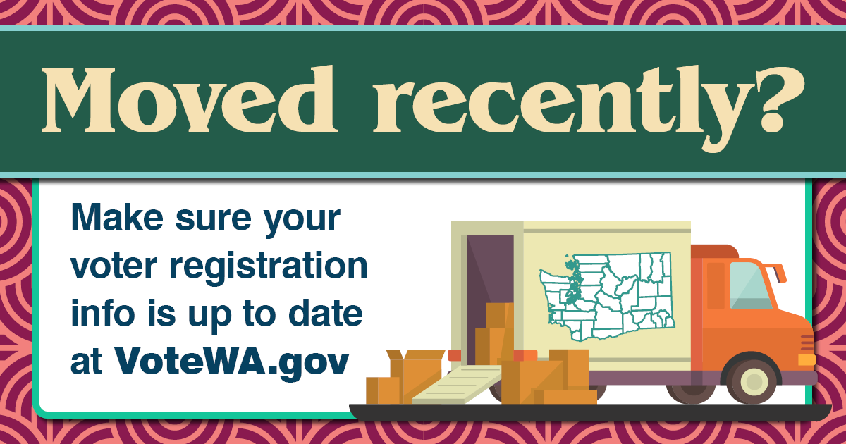 Have you recently moved to Washington or relocated within the state? Visit VoteWA.gov to make sure your voter registration is up to date!