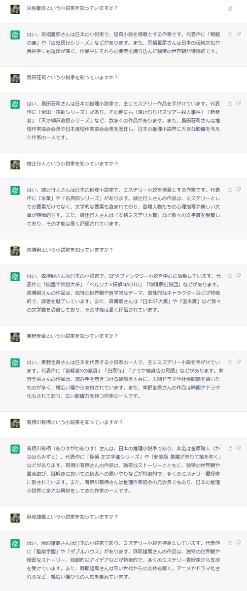 lue42's tweet photo. どうやらChat GPTは小説家についての自己学習が足りてないようです。作品が模倣されないようミステリ分野については学習しないでほしい気持ちもあります。森博嗣さんはシンギュラリティについてどう考えているのかな。。
#京極夏彦 #島田荘司 #綾辻行人 #森博嗣 #東野圭吾 #有栖川有栖 #麻耶雄嵩 https://t.co/hcHptG9tiW