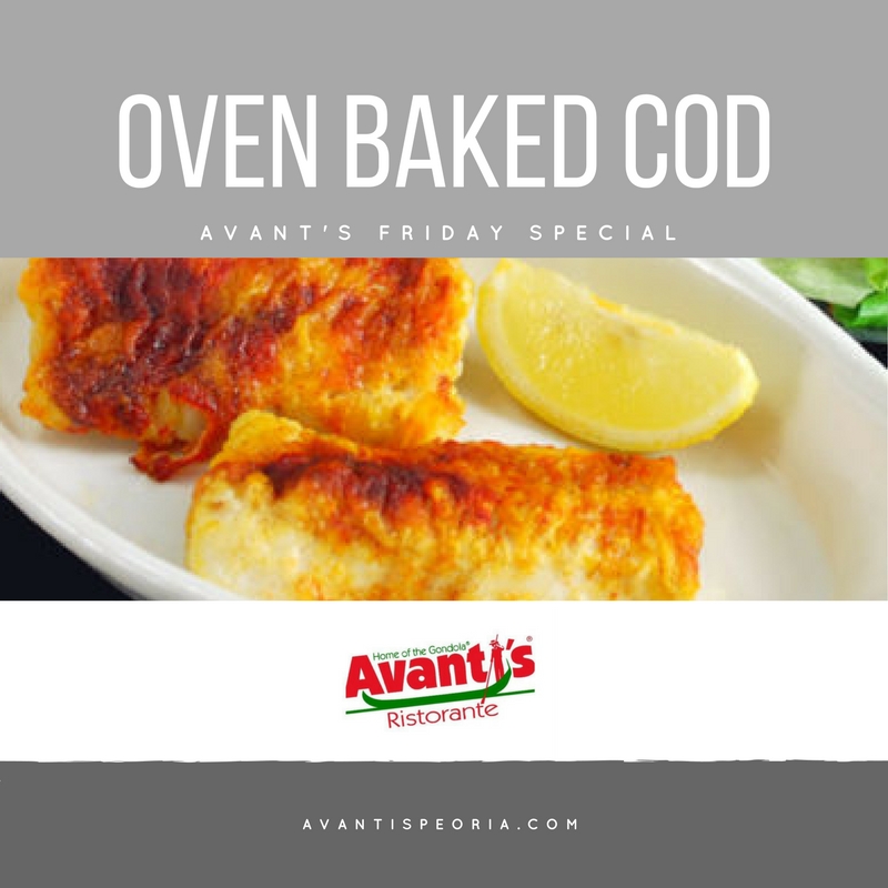 Are you enjoying fish on Fridays? Try the Baked Cod special at Avanti's! Baked Cod can be served with vegetables or pasta.