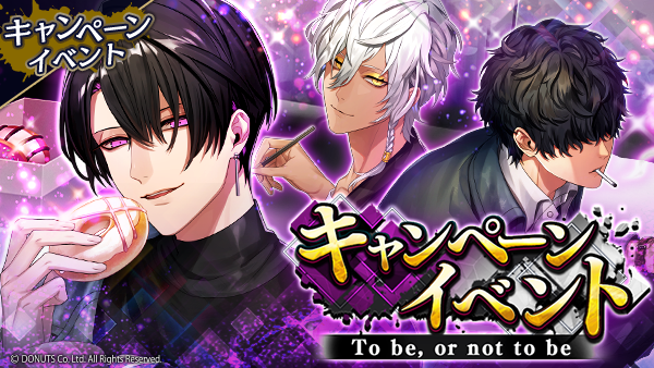 ☆キャンペーンイベント「To be, or not to be」終了間近！ イベントと