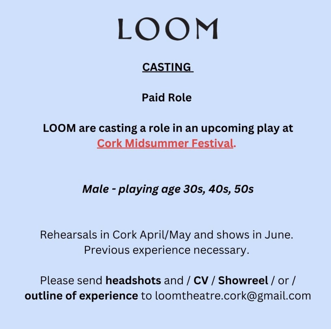 We are casting for our upcoming production that will be featuring at Cork Midsummer Festival this June.

This will be a paid position.

Casting:

Male

Age: 30-50

If you are interested please email loomtheatre.cork@gmail.com with your headshot/ShowReel/CV.

Deadline: March 31st