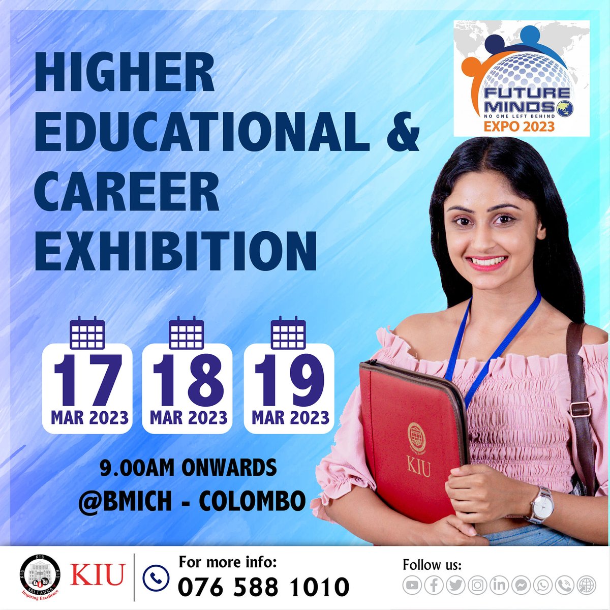 SEE YOU AT THE ⏩️
𝗙𝗨𝗧𝗨𝗥𝗘 𝗠𝗜𝗡𝗗𝗦 𝗘𝗫𝗣𝗢 𝟮𝟬𝟮𝟯
HIGHER EDUCATIONAL & CAREER EXHIBITION
Date : 17, 18 & 19 March 2023
Venue : BMICH, Colombo 
#KIU #kiusrilanka #FutureMinds #highereducation #careerguidance #BMICH #Colombo