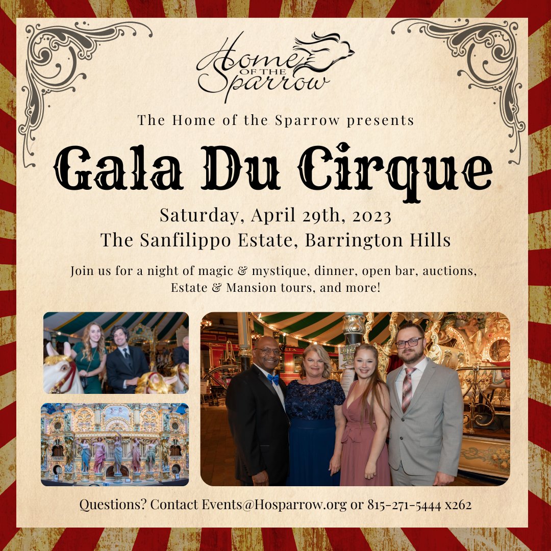Join the Home of the Sparrow for our Gala du Cirque, at the Sanfilippo Estate on Saturday, April 29th, 2023!

Registration &amp; More Information is available here: onecau.se/_tmr41
 
Questions? Contact Events@hosparrow.org or call 815-271-5444 x262