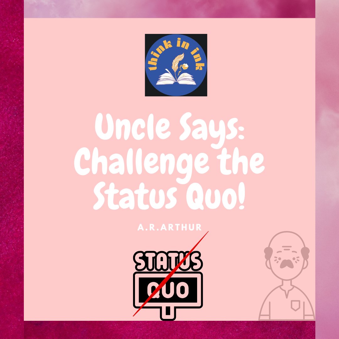 TheThinkInInk's tweet image. Uncle Says: Challenge the Status Quo! Check out the latest segment of Uncle Says by @ararthurwriter on our Substack now!