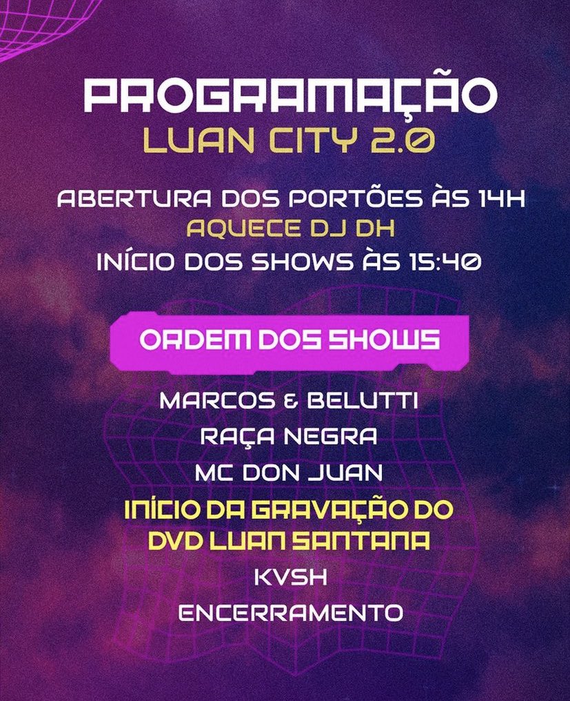 ⏰ — Horários da programação do DVD Luan City 2.0, de Luan Santana

14h - Abertura dos portões 
15:40h - Marcos e Belutti
17:20h - Raça Negra
19h - MC Don Juan 
20h - Início da gravação do DVD com Luan Santana 

*O estacionamento precisa ser reservado pelo app da Estapar.