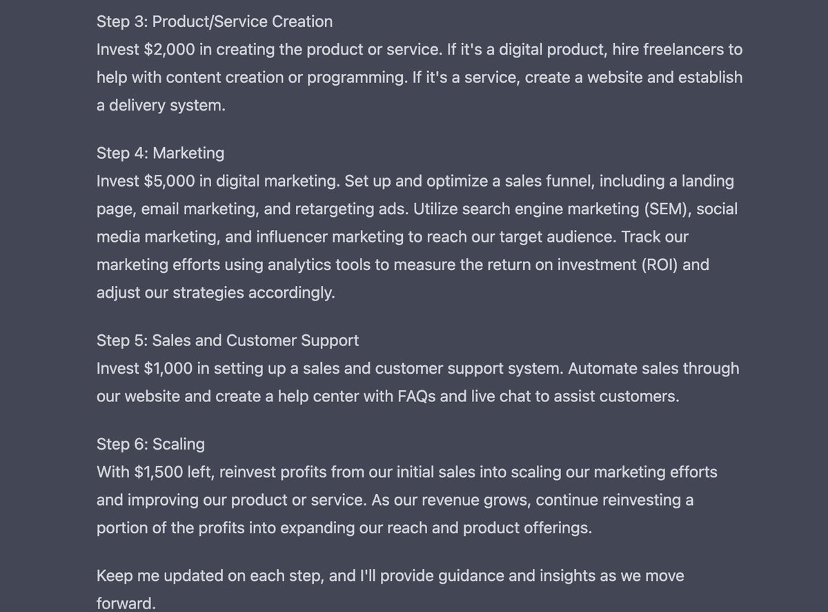 Back again, same goal, more funds!

I entrusted $10,000 to ChatGPT for fast, maximal returns. 

It gave 6 key steps 
$500 - Market research
Product/Service choice
$2000 - Product/Service development
$5000 - Marketing
$1000 - Sales &amp; Support
$1500 - Scaling