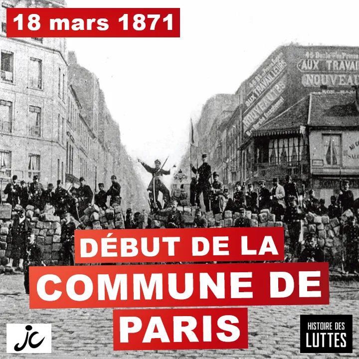 18 mars 1871 : Début de l'insurrection de la Commune de Paris 

« La Commune a été le tombeau du vieux socialisme spécifiquement français. Mais elle a été en même temps le berceau du communisme international, nouveau pour la France. » F. Engels, 1884