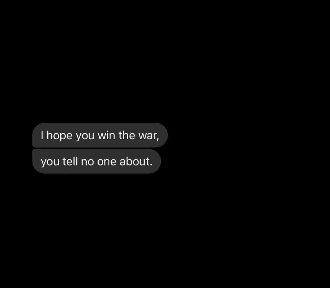 I hope you win the war, you tell no one about.
