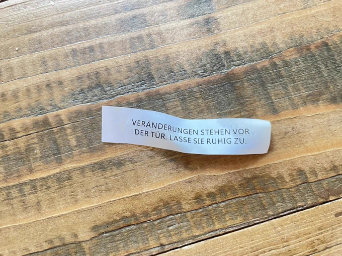 Zettel aus einem glückskeks: Veränderungen stehen vor der Tür. Lassen sie ruhig zu.