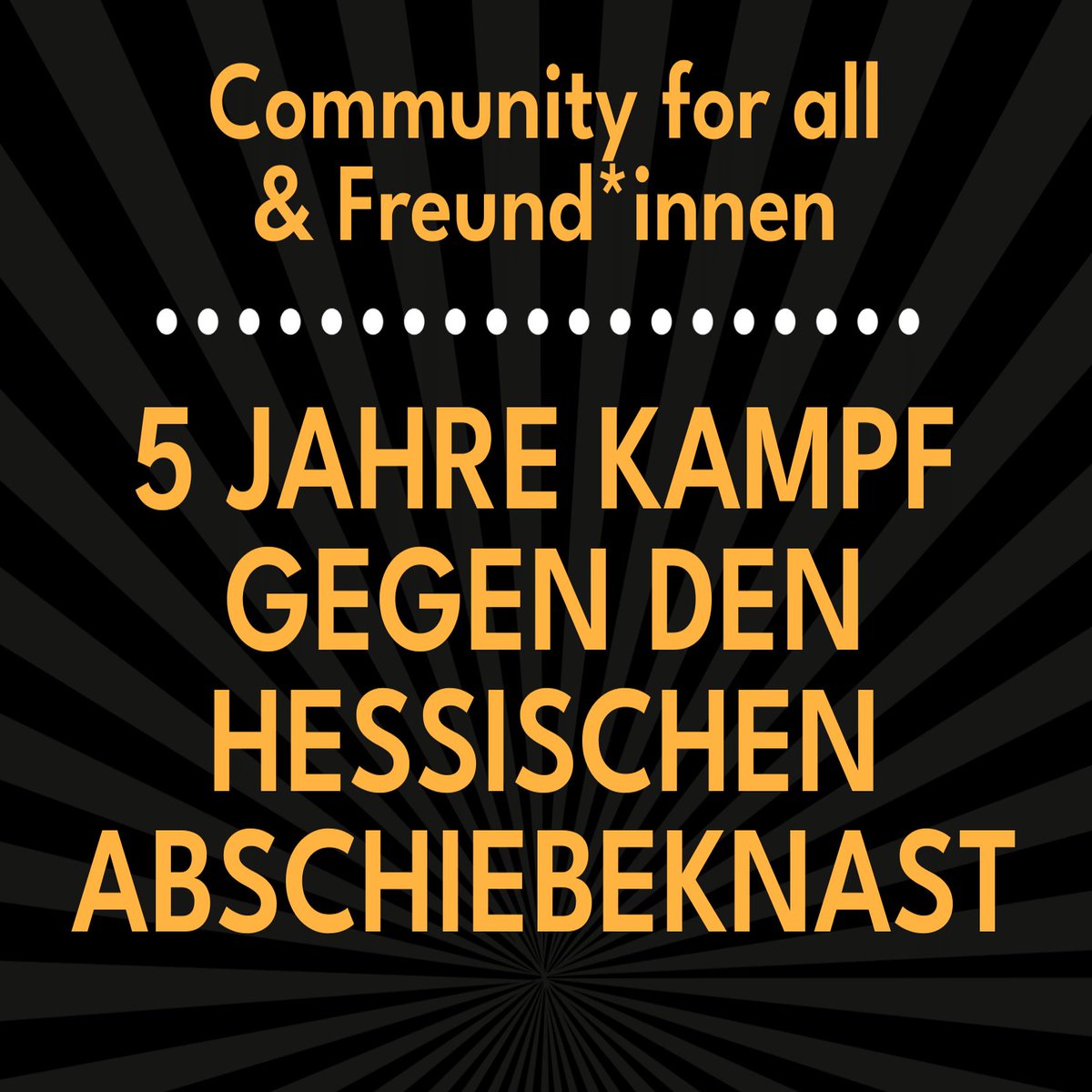 Community for all<br>& Freund*innen<br>5 JAHRE KAMPF<br>GEGEN DEN<br>HESSISCHEN<br>ABSCHIeBEKNAST