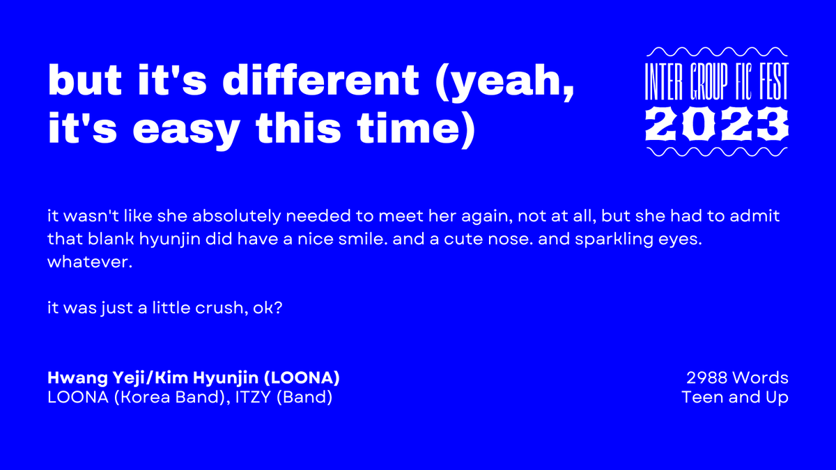 but it's different (yeah, it's easy this time)

— Word Count: 2988
— Fandom: LOONA (Korea Band), ITZY (Band)
— Pairing: Hwang Yeji/Kim Hyunjin (LOONA)
— Rating: Teen and Up

archiveofourown.org/works/45788401