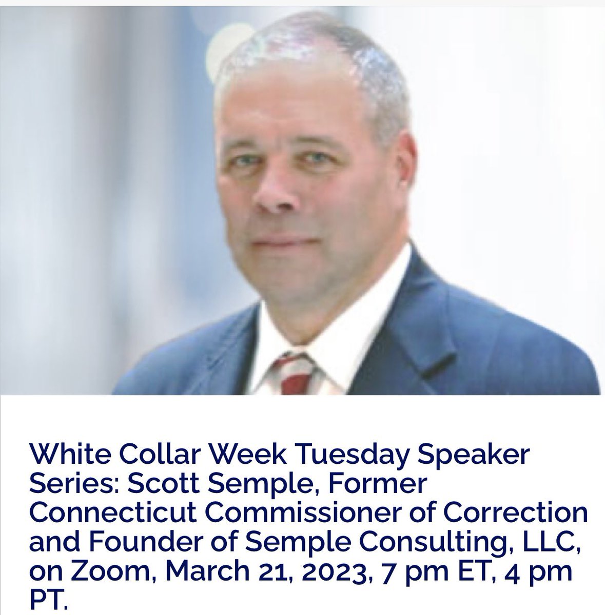White Collar Week Speaker: Scott Semple, Former Connecticut Commissioner of Correction, On Zoom, Tues., March 21st, 7 pm ET, 4 pm PT. Open to all, please join us! 

Link to register: lnkd.in/gXVAZep2