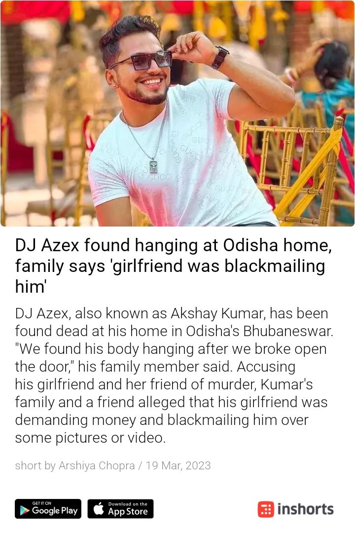 DJ Azex committed suicide, family says his girlfriend was blackmailing him for money.
She isn't arrested yet but if gender were reversed Man would have been in jail.