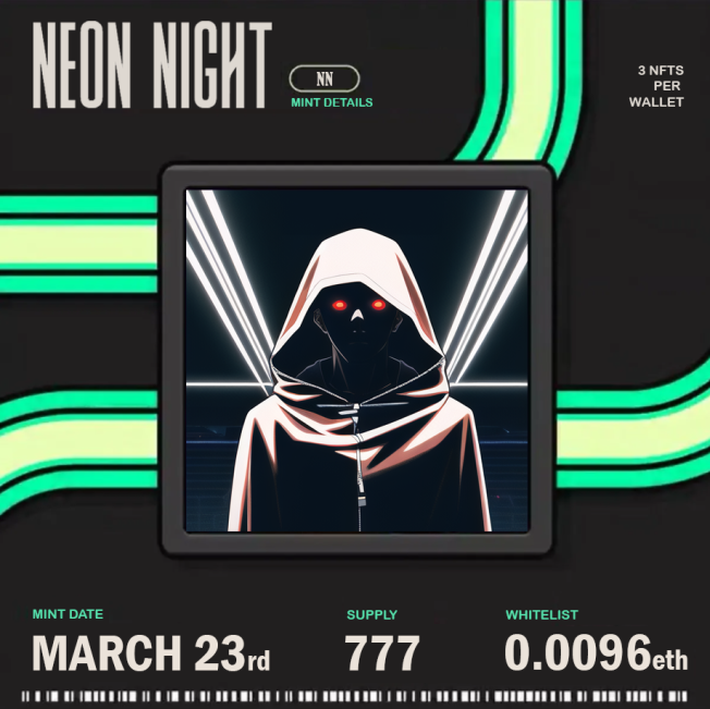 Neon Nights Minting Info:

◗Mint Time- 23rd March 11:30am utc/ 7:30am est
◗Total Supply- 777 Nights
◗ WL Price- 0.0096e/NFT, 3 Per Wallet
◗ Public Price-Remaining Supply,0.0096e, 3 Per Wallet

Mintsite &amp; Contract will be Posted before the Mint!

Turn on the 🔔 To Not miss..