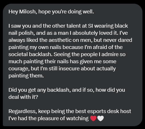 MiloshTheMedic's tweet image. Got this DM a few days ago.

Let me make it clear, the "masculinity aesthetic" is just some made up dumb concept.

Do what makes you feel happy, wear what you want, and if it means breaking some "norm" as a man to paint your nails, then do it, own it, have fun.