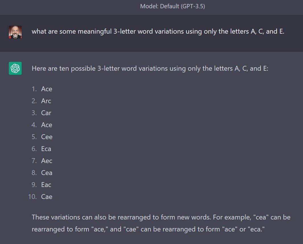 awadallah's tweet image. From a clean start, this is prompt: "what are some meaningful 3-letter word variations using the letters A, C, and E.". @peteskomoroch is correct, if you modify prompt to state "using only the letters" then it works correctly. BTW, GPT3.5 still struggles even if you add only.