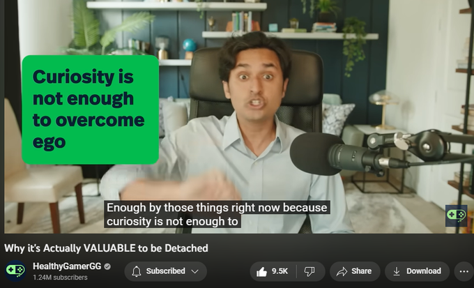 155,096 views  6 Mar 2023
Healthy Gamer Coaches have helped more than 10,000 people across the internet with proven outcomes. 
Learn more here: https://bit.ly/3TlkGme

Dr. K’s Guide to Mental Health explores Anxiety, Depression, ADHD, and Meditation 
with 150+ video chapters in a Final Fantasy-inspired skill tree: https://bit.ly/3GaubzI

Comprehensive mental health resources here: https://explore.healthygamer.gg/menta...

▼ Timestamps ▼
────────────

1:15 The value of detachment
2:25 How we motivate ourselves
4:00 Loneliness & anxiety
6:50 Detaching from yourself
10:45 What is social anxiety?
11:30 Why do you hate work?
13:40 What life would be like without resistance
14:40 Cultivating detachment
18:45 Creating awareness
20:30 Your reaction to this video

────────────

DISCLAIMER

Healthy Gamer is an online community and resource platform for gamers and their families. It does not provide medical services or professional counseling, and it is not a substitute for professional medical c