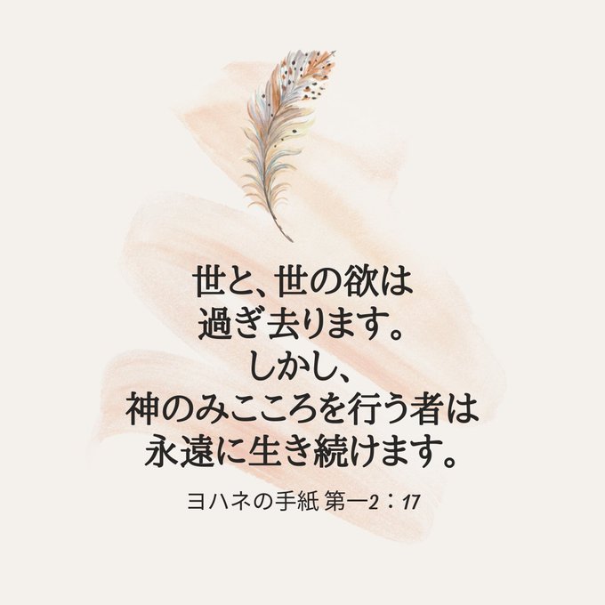 世と、世の欲は過ぎ去ります。しかし、神のみこころを行う者は永遠に生き続けます。ヨハネの手紙第一2：17  